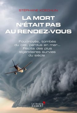 La mort n’était pas au rendez-vous - Foudroyés, tombés du ciel, perdus en mer...  Récits des plus légendaires survies du siècle
