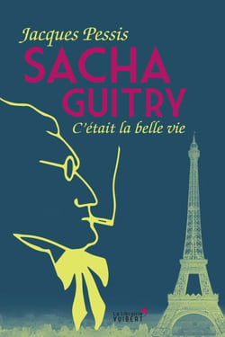 Sacha Guitry : C'était la belle vie - C'était la belle vie