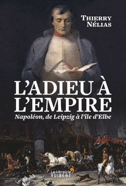 L'Adieu à l'Empire - Napoléon, de Leipzig à l'île d'Elbe