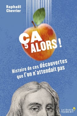 Ça alors ! Histoire de ces découvertes que l'on n'attendait pas - Histoire de ces découvertes que l'on n'attendait pas