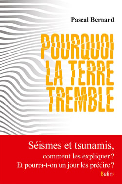 Pourquoi la terre tremble : Comment expliquer séismes et tsunamis ? Et pourra-t-on un jour prédire les catastrophes sismiques ?