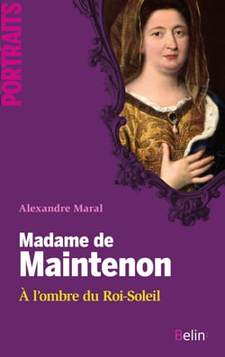 Madame de Maintenon : A l'ombre du Roi-Soleil