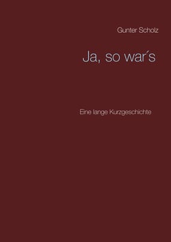 Ja, so war´s - Eine lange Kurzgeschichte