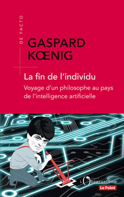 La fin de l'individu : Voyage d'un philosophe au pays de l'intelligence artificielle