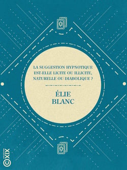 La Suggestion hypnotique est-elle licite ou illicite, naturelle ou diabolique ? - Conférence du 14 janvier 1898 aux Facultés catholiques de Lyon