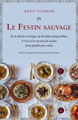 Le Festin sauvage - De la Minsk soviétique au Brooklyn d'aujourd'hui, le recit et les recettes de cuisine d'une famille juive athée