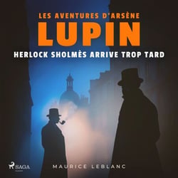 Herlock Sholmès arrive trop tard – Les aventures d'Arsène Lupin - intégrale