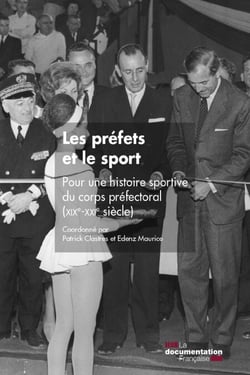 Les préfets et le sport - Pour une histoire sportive du corps préfectoral (XIXe-XXIe siècles)