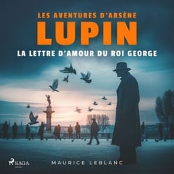 La Lettre d'amour du roi George – Les aventures d'Arsène Lupin - intégrale
