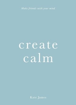 Create Calm - Make friends with your mind