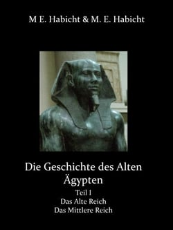 Die Geschichte des Alten Ägypten Teil 1: Das Alte Reich und das Mittlere Reich - 2. Auflage