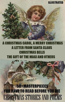 50+ Masterpieces you have to read before you die. Christmas Stories and Poems - A Christmas Carol, A Merry Christmas, A Letter from Santa Claus, Christmas Bells, The Gift of the Magi and others