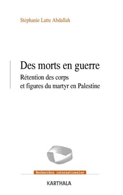 Des Morts en guerre - Rétention des corps et figures du martyr en Palestine