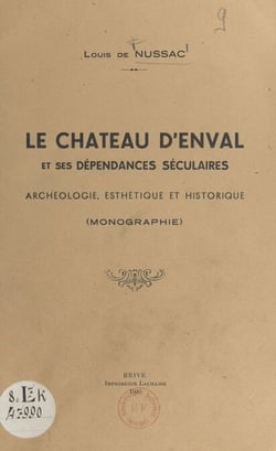 Le château d'Enval et ses dépendances séculaires - Archéologie, esthétique et historique