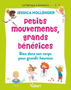 Petits mouvements, grands bénéfices : Bien dans son corps pour grandir heureux - Bien dans son corps pour grandir heureux