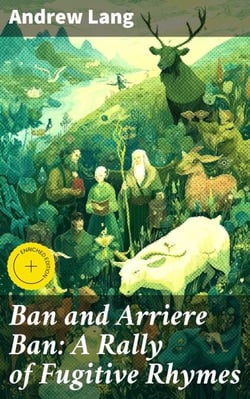 Ban and Arriere Ban: A Rally of Fugitive Rhymes
