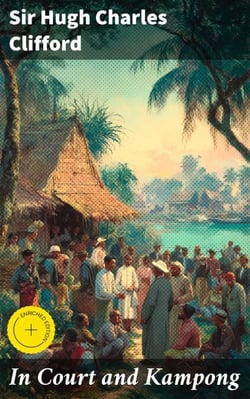In Court and Kampong - Being Tales and Sketches of Native Life in the Malay Peninsula