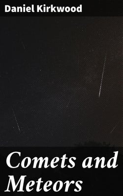 Comets and Meteors - Their phenomena in all ages; their mutual relations; and the theory of their origin