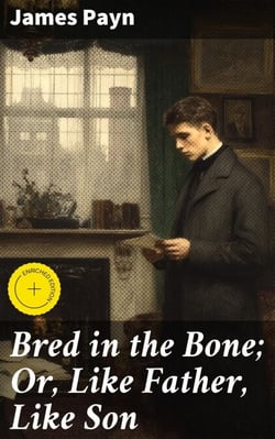 Bred in the Bone; Or, Like Father, Like Son - A Novel