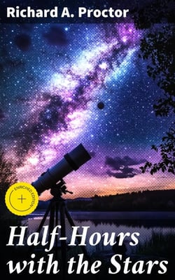 Half-Hours with the Stars - A Plain and Easy Guide to the Knowledge of the Constellations