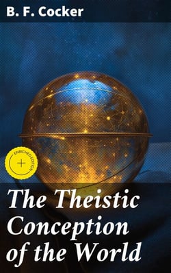 The Theistic Conception of the World - An Essay in Opposition to Certain Tendencies of Modern Thought