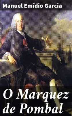 O Marquez de Pombal - Lance d'olhos sobre a sua sciencia; politica e systema de administração; ideias liberaes que o dominavam; plano e primeiras tentativas democraticas