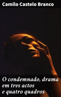O condemnado, drama em tres actos e quatro quadros - Seguido do drama em um acto, Como os anjos se vingam