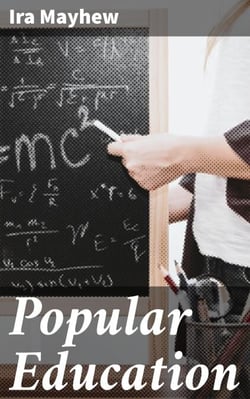 Popular Education - For the use of Parents and Teachers, and for Young Persons of Both Sexes