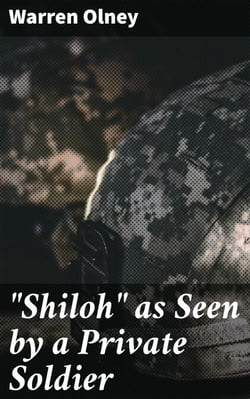 "Shiloh" as Seen by a Private Soldier - With Some Personal Reminiscences