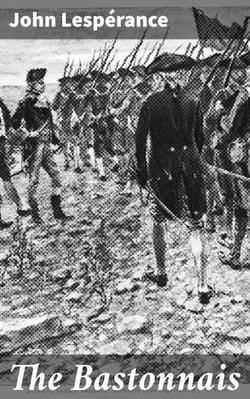 The Bastonnais - Tale of the American Invasion of Canada in 1775-76