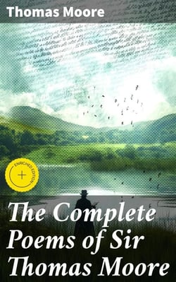 The Complete Poems of Sir Thomas Moore - Collected by Himself with Explanatory Notes