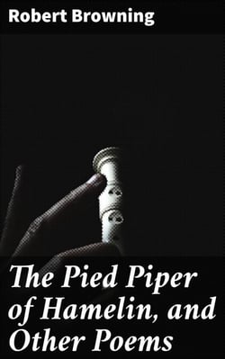 The Pied Piper of Hamelin, and Other Poems - Every Boy's Library
