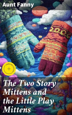 The Two Story Mittens and the Little Play Mittens - Being the Fourth Book of the Series