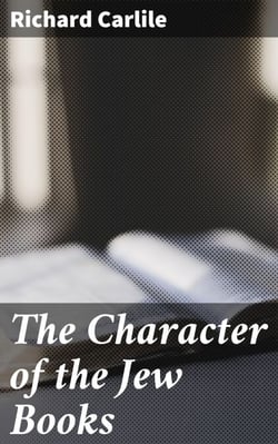 The Character of the Jew Books - Being, a Defence of the Natural Innocence of Man, Against Kings and Priests or Tyrants and Impostors