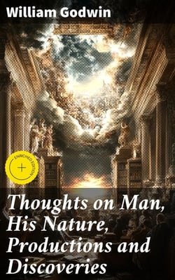 Thoughts on Man, His Nature, Productions and Discoveries - Interspersed with Some Particulars Respecting the Author