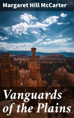 Vanguards of the Plains - A Romance of the Old Santa Fé Trail