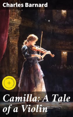 Camilla: A Tale of a Violin - Being the Artist Life of Camilla Urso