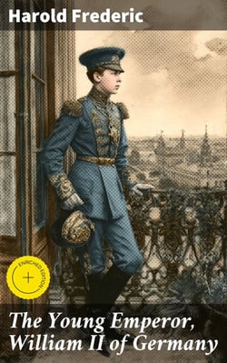 The Young Emperor, William II of Germany - A Study in Character Development on a Throne