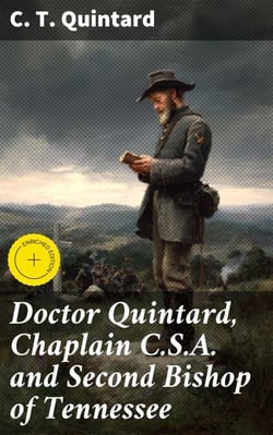 Doctor Quintard, Chaplain C.S.A. and Second Bishop of Tennessee - Being His Story of the War (1861-1865)