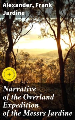 Narrative of the Overland Expedition of the Messrs Jardine - From Rockhampton to Cape York, Northern Queensland
