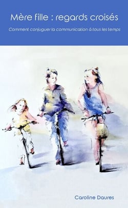 Mère fille :  regards croisés - Comment conjuguer la communication à tous les temps