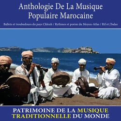 Anthologie de la musique populaire marocaine : Ballets et troubadours du pays Chleuh / Rythmes et poésie du Moyen-Atlas / Rif et j'balas - Patrimoine de la musique traditionnelle du monde - CD