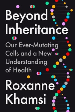 Beyond Inheritance - Our Ever-Mutating Cells and a New Understanding of Health
