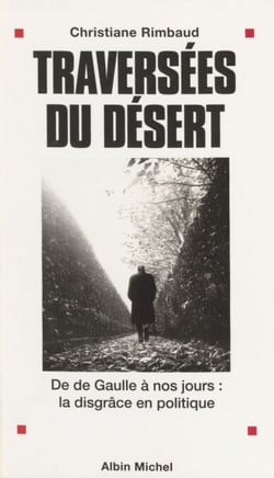Traversées du désert - De de Gaulle à nos jours : la disgrâce en politique