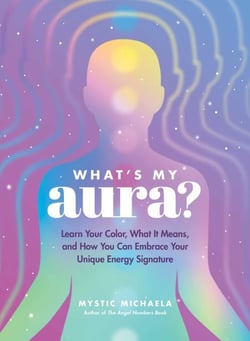 What's My Aura? - Learn Your Color, What It Means, and How You Can Embrace Your Unique Energy Signature