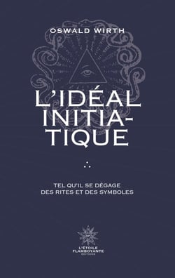 L'Idéal Initiatique - Tel qu'il se dégage des rites et des symboles - Tel qu'il se dégage des Rites et des Symboles