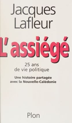 L'Assiégé - Vingt-cinq ans de vie politique, une histoire partagée avec la Nouvelle-Calédonie
