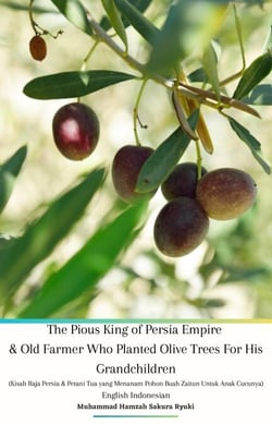 The Pious King of Persia Empire and Old Farmer Who Planted Olive Trees For His Grandchildren (Kisah Raja Persia dan Petani Tua yang Menanam Pohon Buah Zaitun Untuk Anak Cucunya) English Indonesian