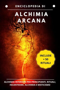 Enciclopedia di Alquimia Arcana: Alchimia interiore per principianti, rituali, incantesimi, alchimia e misticismo