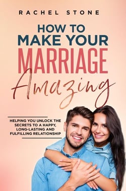 How To Make Your Marriage Amazing: Helping You Unlock The Secrets To A Happy, Long-Lasting And Fulfilling Relationship - The Rachel Stone Collection